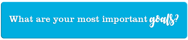 What are your most important goals